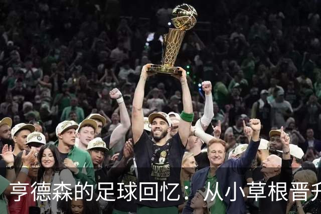 亨德森的足球回忆：从小草根晋升蓝军新宠