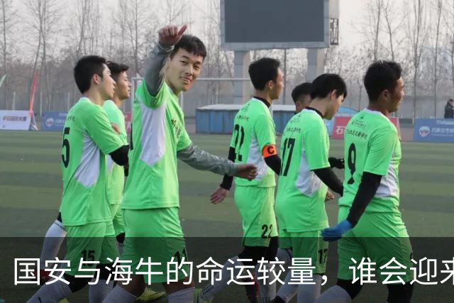 国安与海牛的命运较量，谁会迎来降级苦果？