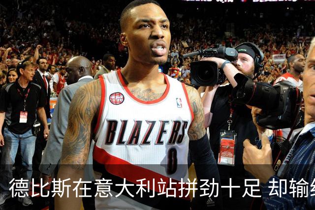 德比斯在意大利站拼劲十足 却输给了奖杯的幽灵