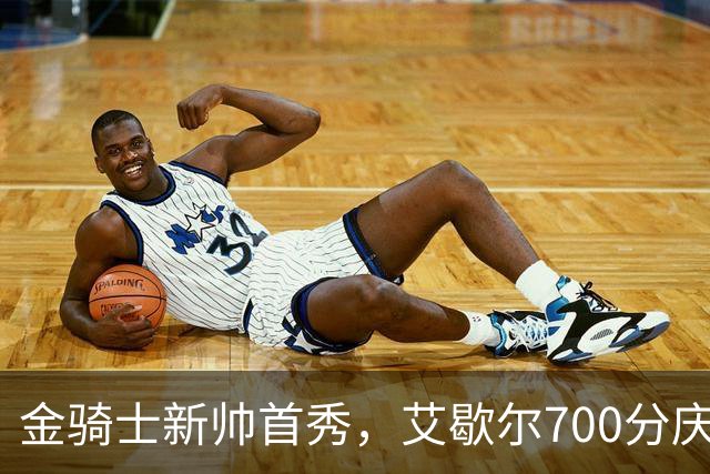 金骑士新帅首秀，艾歇尔700分庆祝开门红！